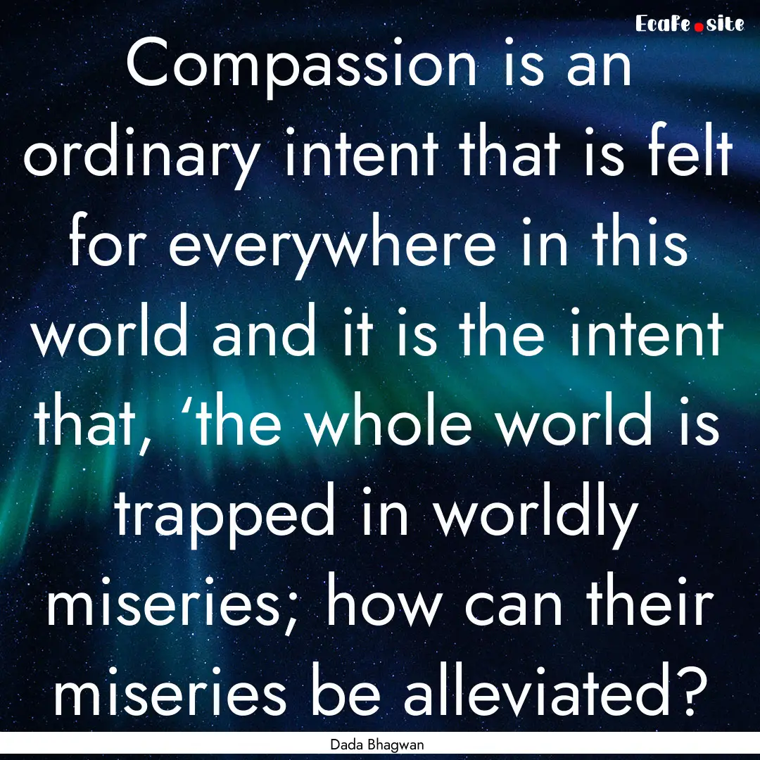 Compassion is an ordinary intent that is.... : Quote by Dada Bhagwan