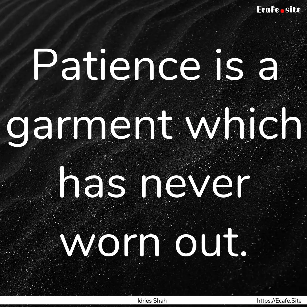 Patience is a garment which has never worn.... : Quote by Idries Shah