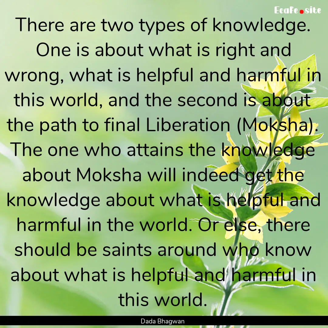 There are two types of knowledge. One is.... : Quote by Dada Bhagwan