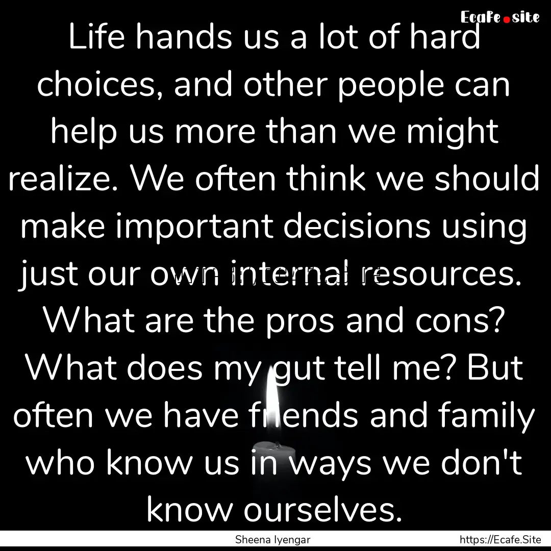 Life hands us a lot of hard choices, and.... : Quote by Sheena Iyengar