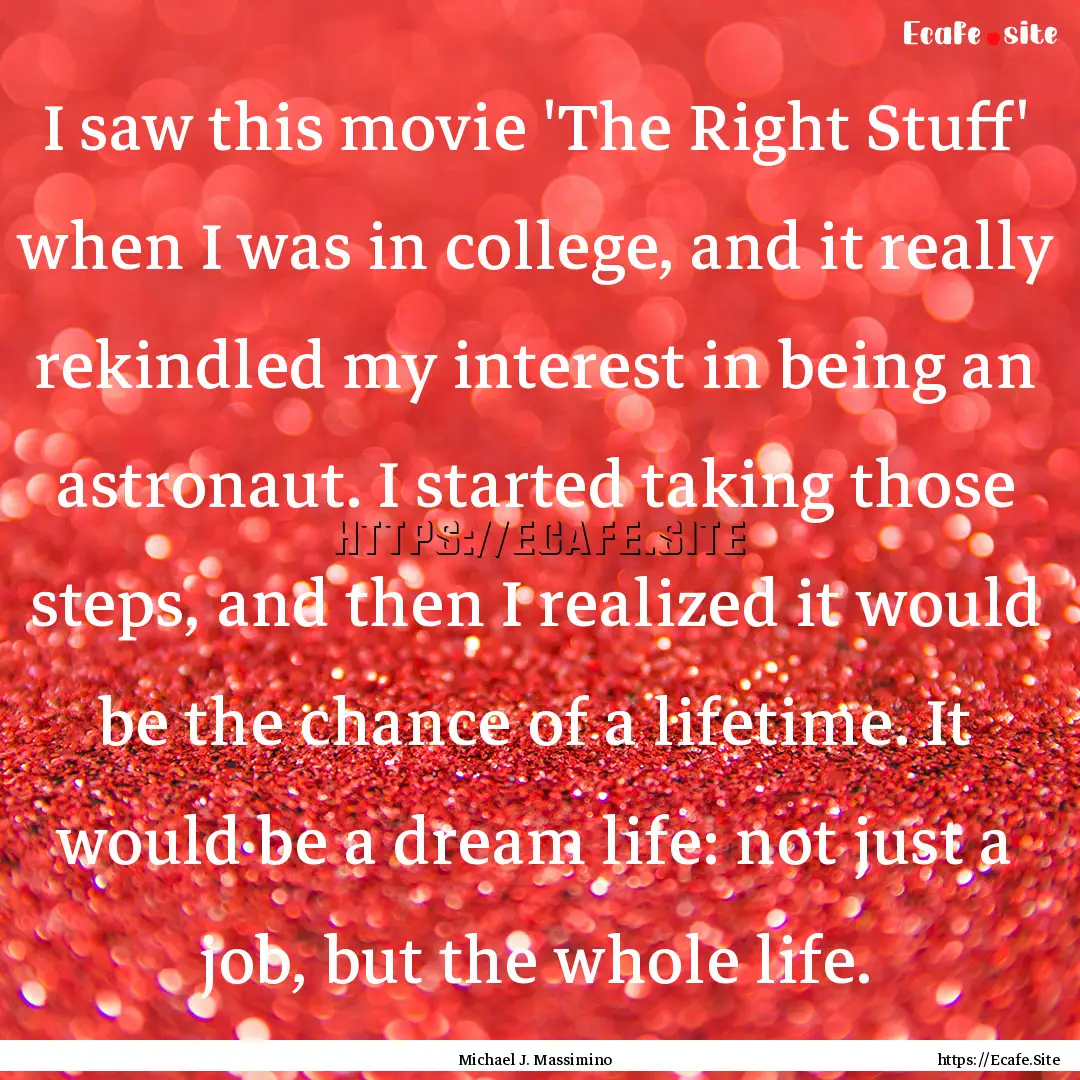 I saw this movie 'The Right Stuff' when I.... : Quote by Michael J. Massimino