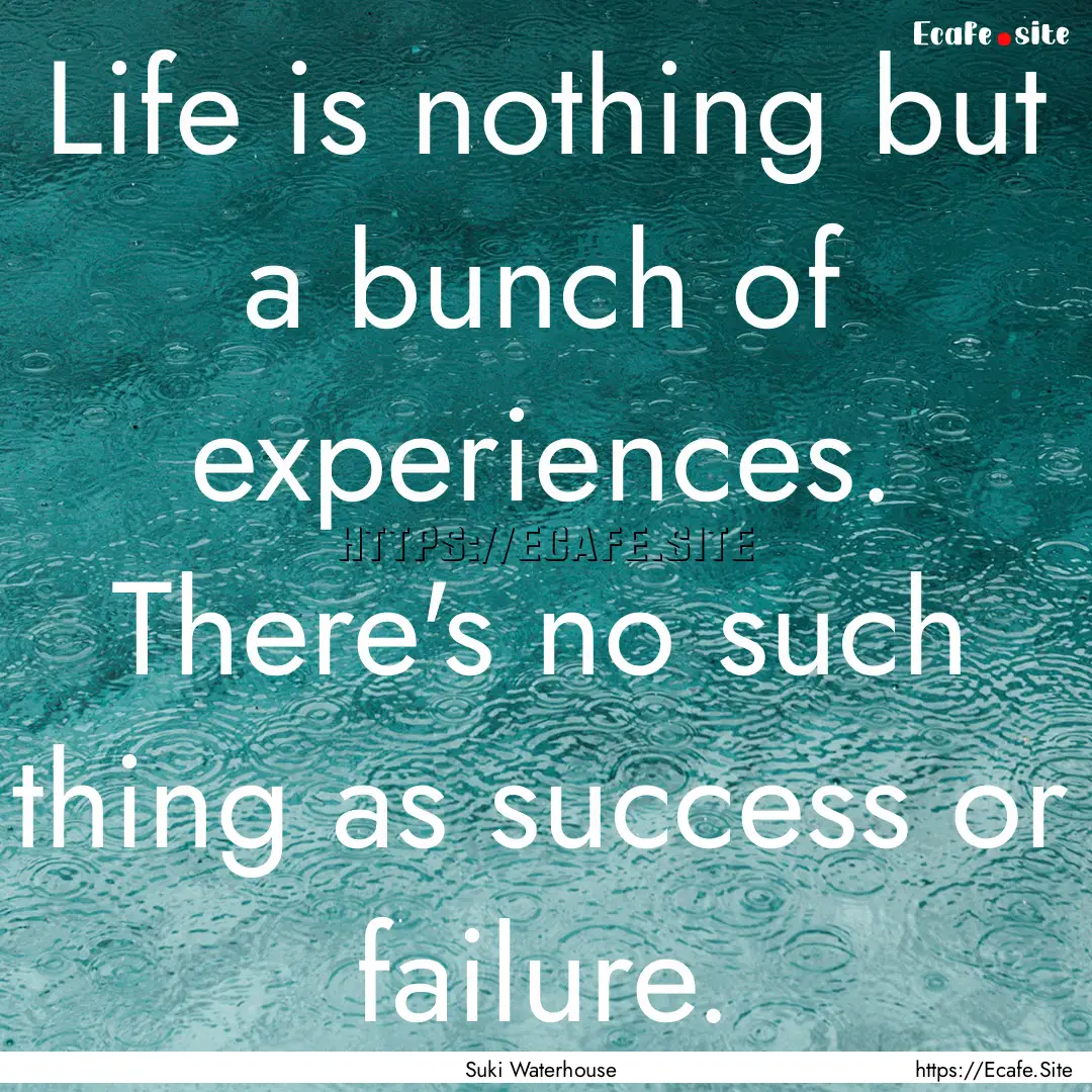 Life is nothing but a bunch of experiences..... : Quote by Suki Waterhouse