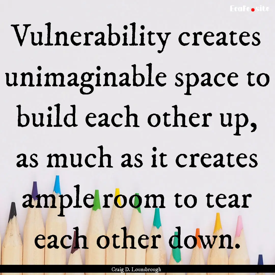 Vulnerability creates unimaginable space.... : Quote by Craig D. Lounsbrough