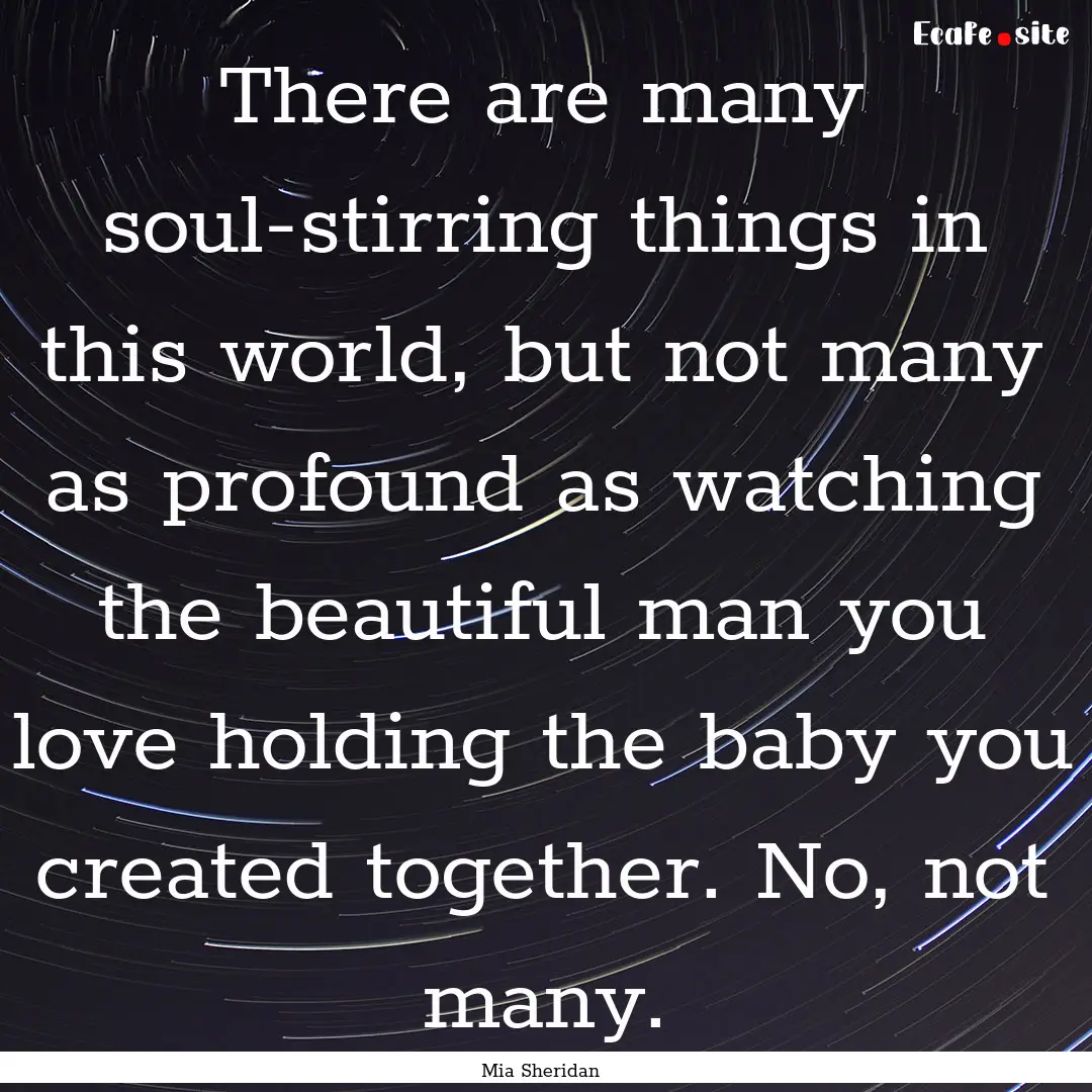 There are many soul-stirring things in this.... : Quote by Mia Sheridan