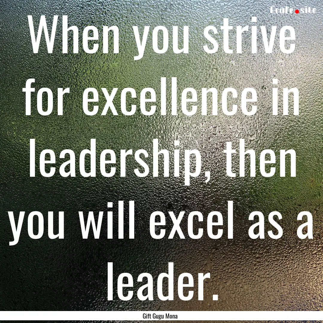 When you strive for excellence in leadership,.... : Quote by Gift Gugu Mona