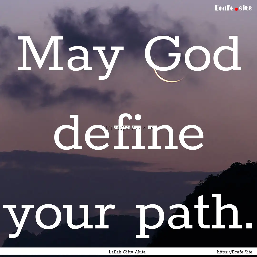 May God define your path. : Quote by Lailah Gifty Akita