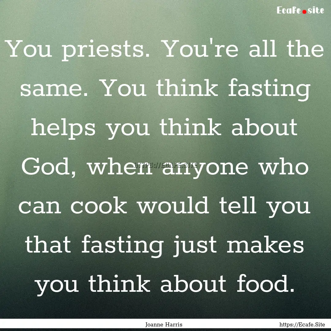 You priests. You're all the same. You think.... : Quote by Joanne Harris