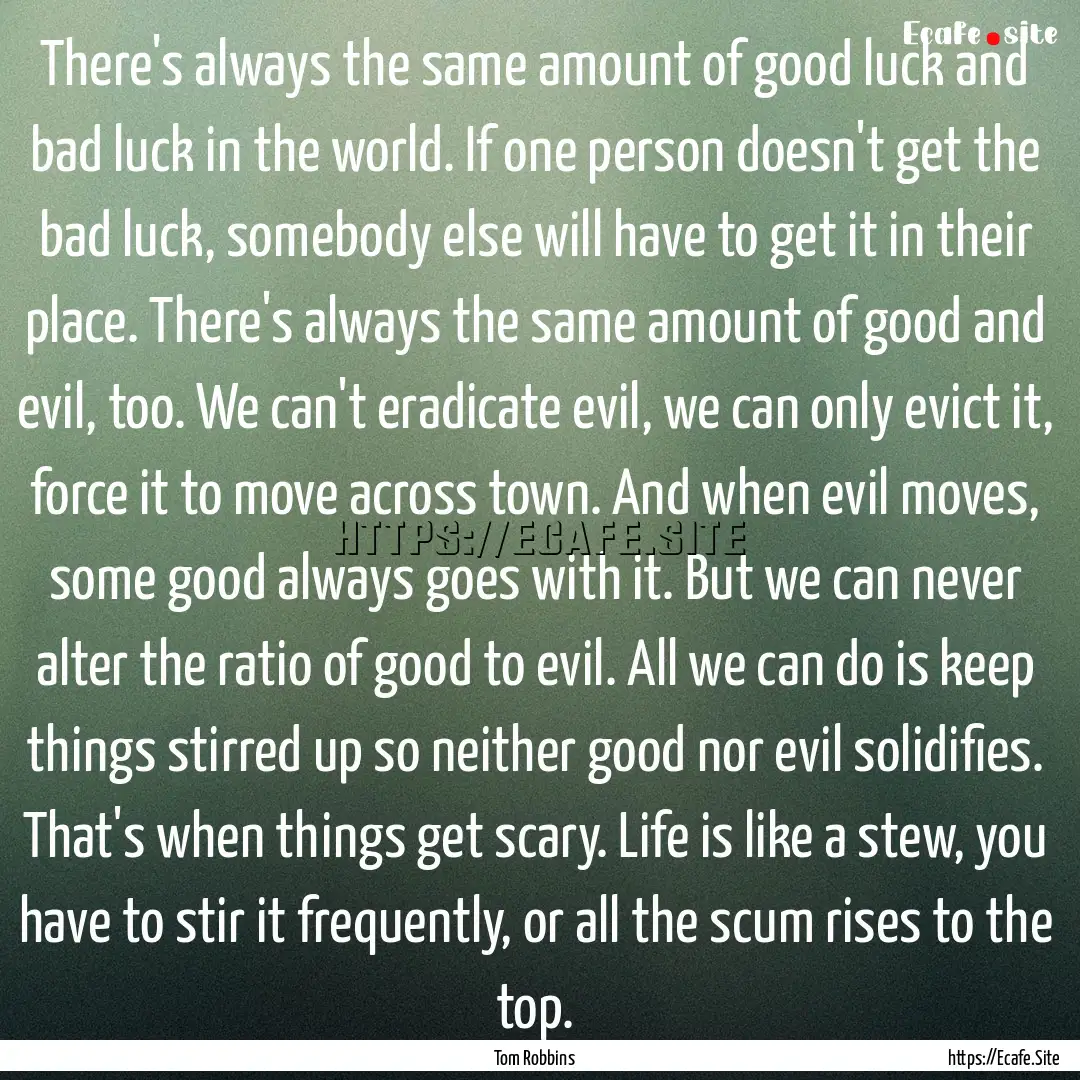 There's always the same amount of good luck.... : Quote by Tom Robbins