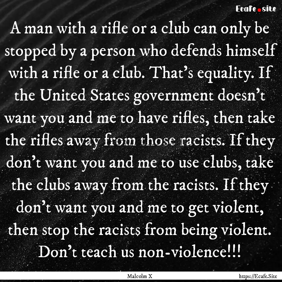 A man with a rifle or a club can only be.... : Quote by Malcolm X