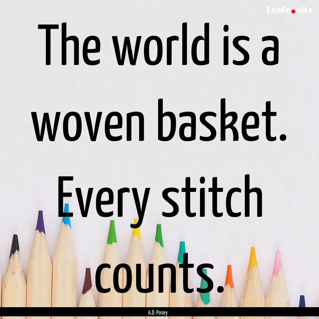 The world is a woven basket. Every stitch.... : Quote by A.D. Posey