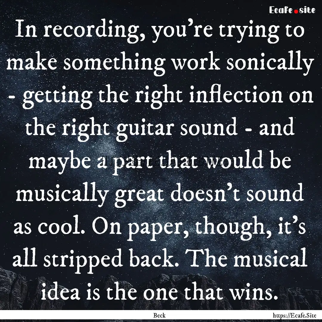 In recording, you're trying to make something.... : Quote by Beck