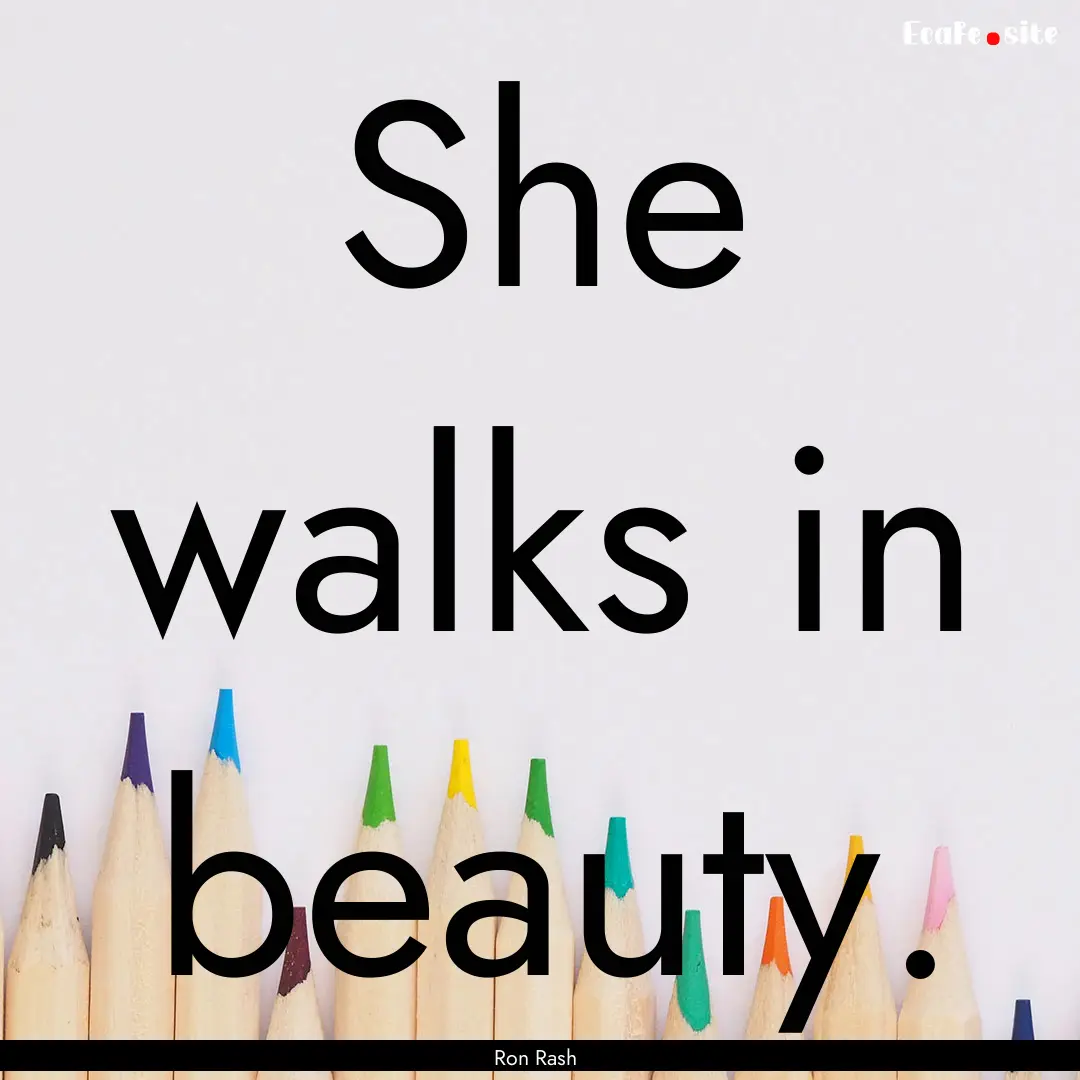 She walks in beauty. : Quote by Ron Rash