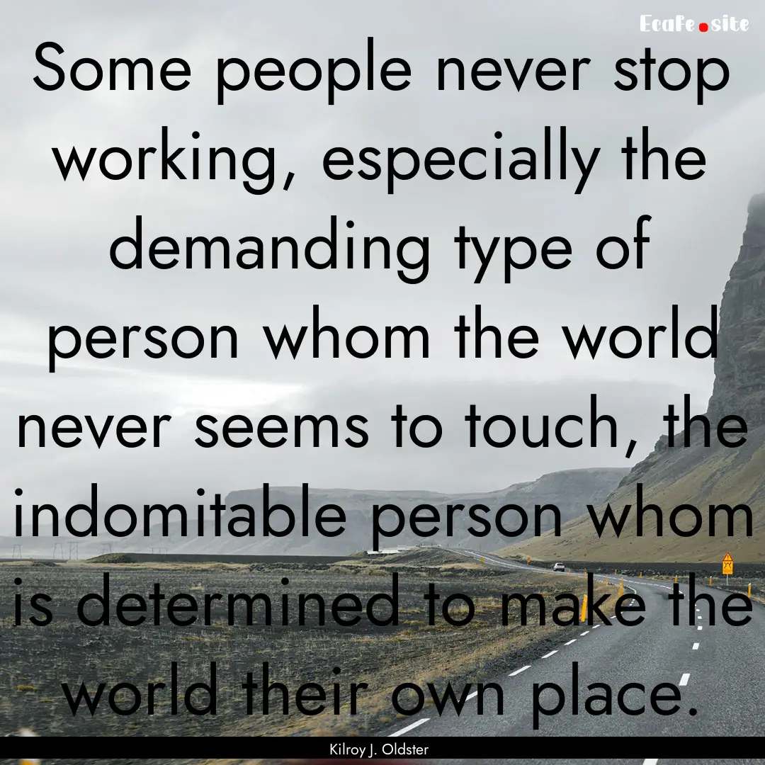 Some people never stop working, especially.... : Quote by Kilroy J. Oldster