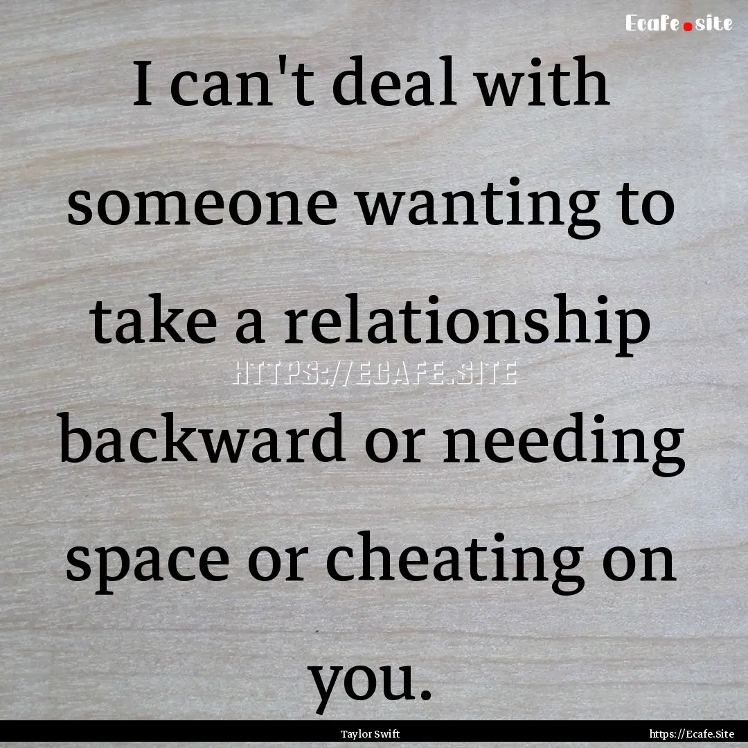 I can't deal with someone wanting to take.... : Quote by Taylor Swift