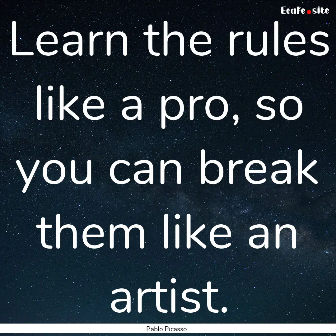 Learn the rules like a pro, so you can break.... : Quote by Pablo Picasso