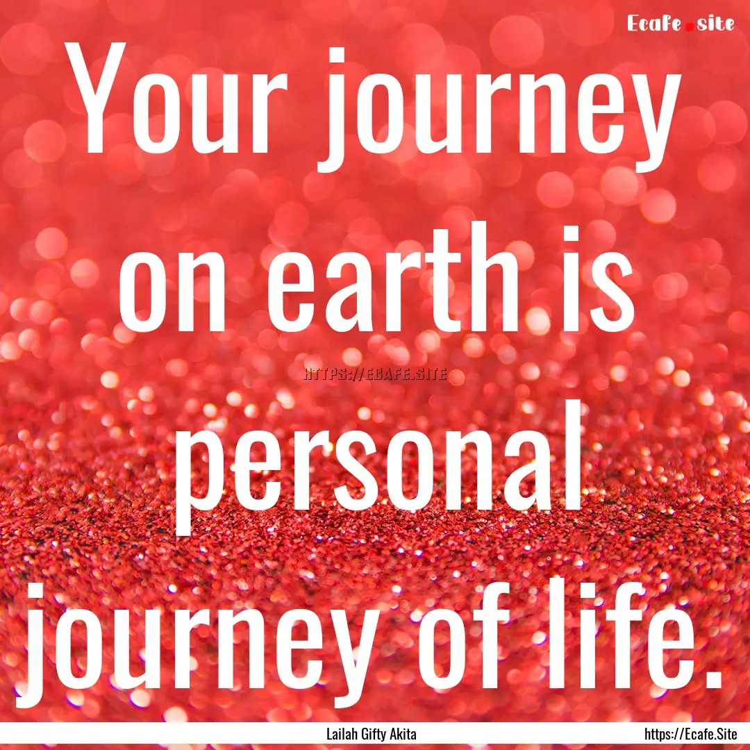 Your journey on earth is personal journey.... : Quote by Lailah Gifty Akita