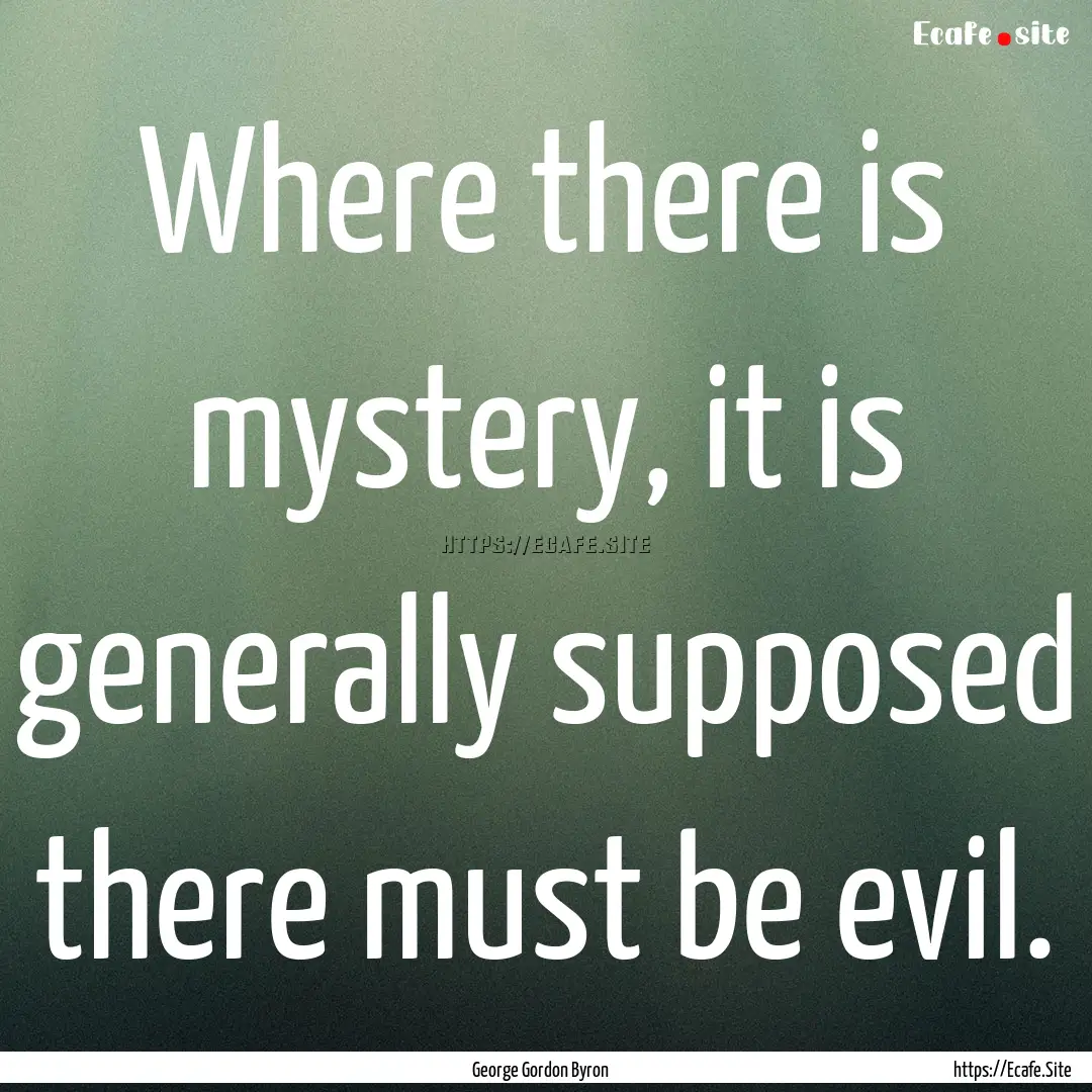 Where there is mystery, it is generally supposed.... : Quote by George Gordon Byron