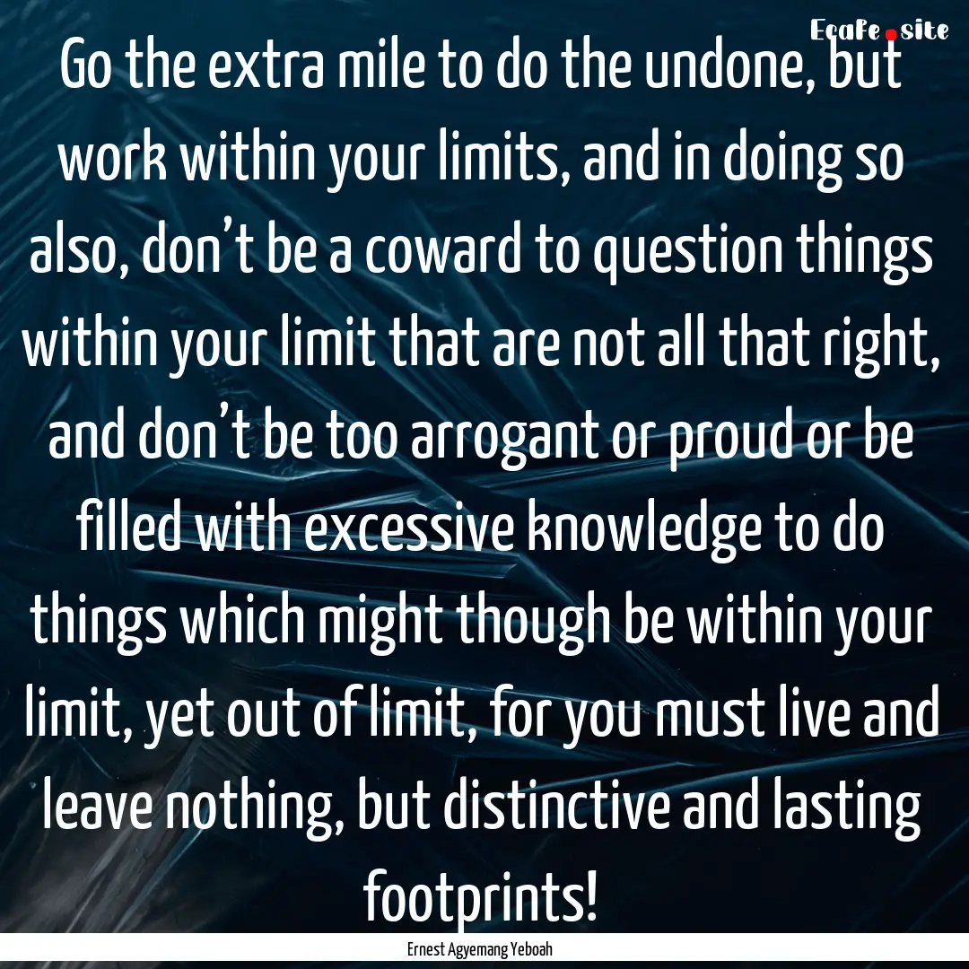 Go the extra mile to do the undone, but work.... : Quote by Ernest Agyemang Yeboah