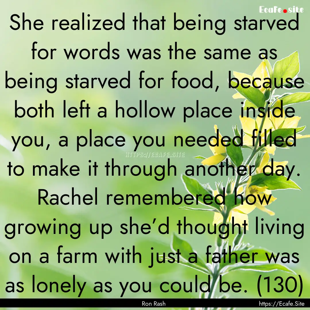 She realized that being starved for words.... : Quote by Ron Rash