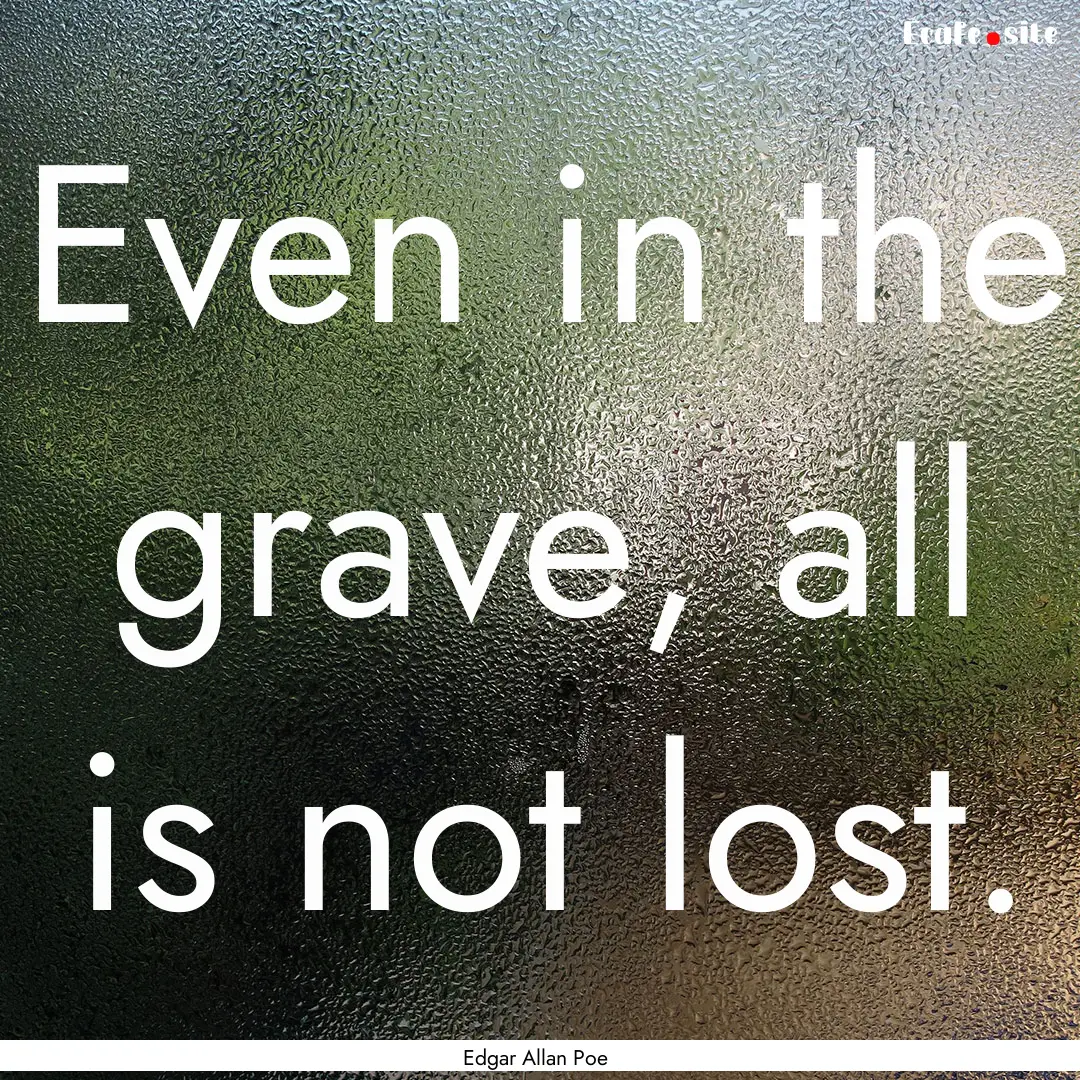 Even in the grave, all is not lost. : Quote by Edgar Allan Poe