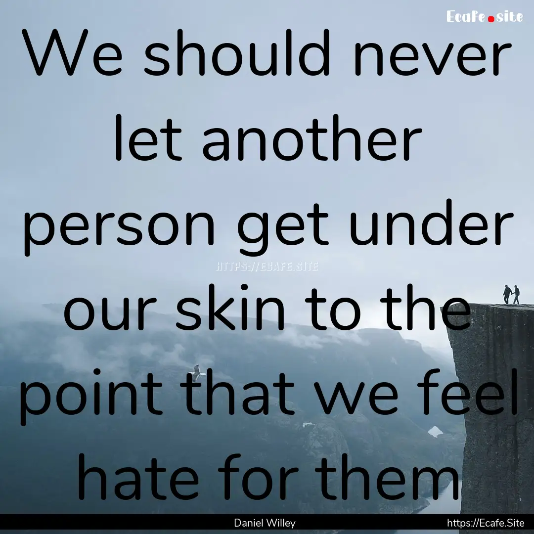 We should never let another person get under.... : Quote by Daniel Willey