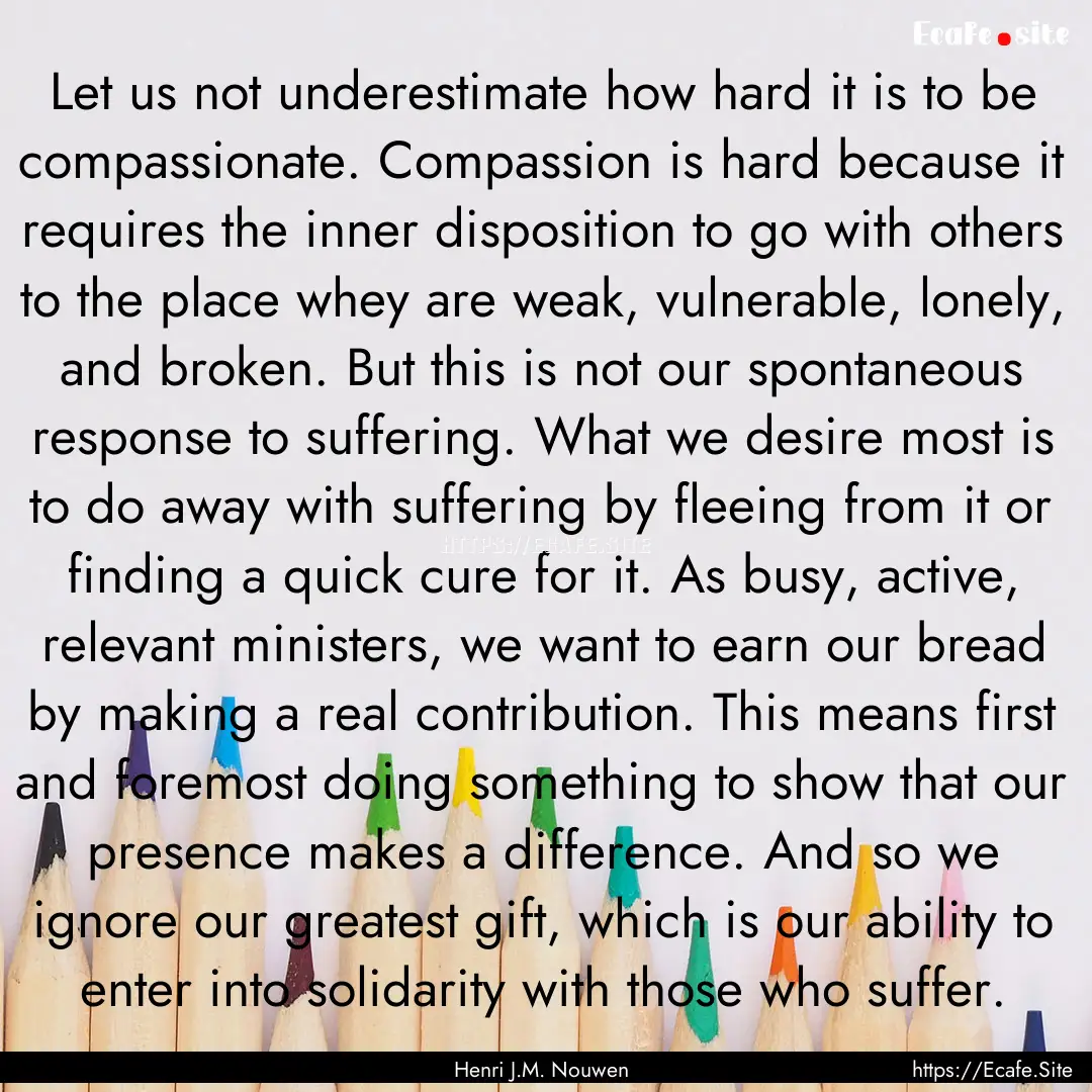 Let us not underestimate how hard it is to.... : Quote by Henri J.M. Nouwen