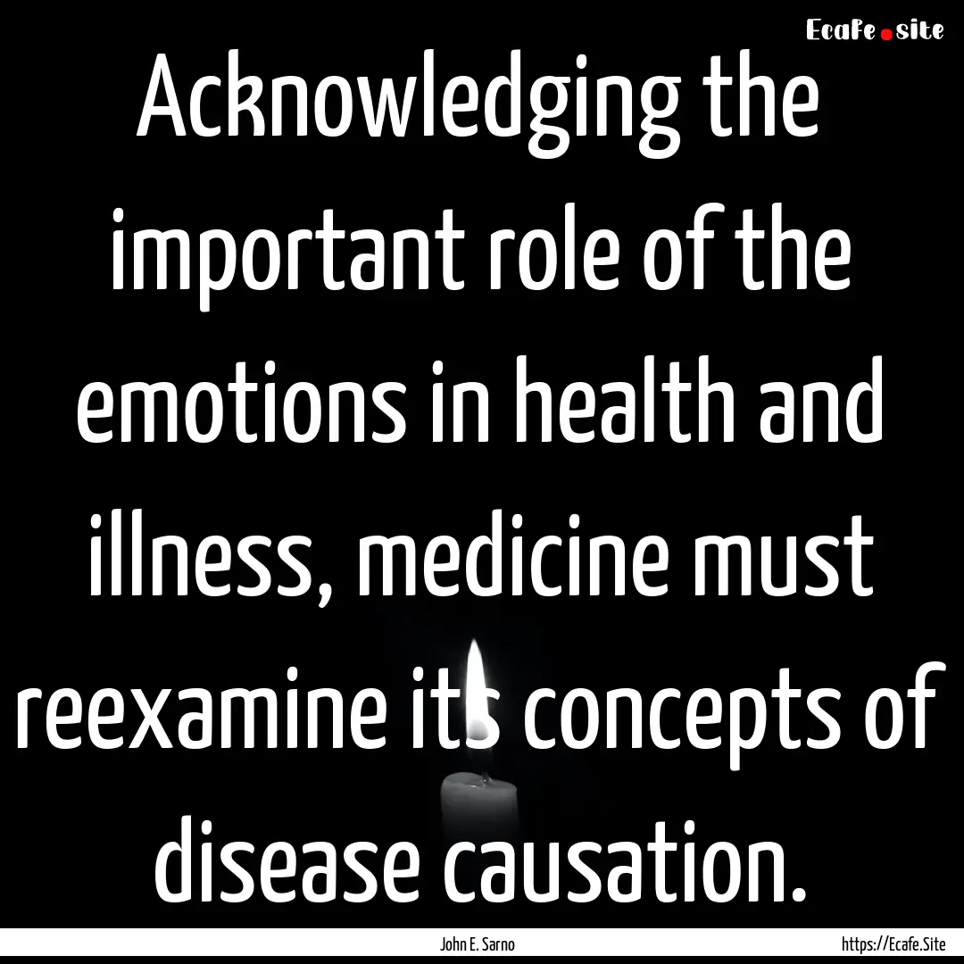 Acknowledging the important role of the emotions.... : Quote by John E. Sarno