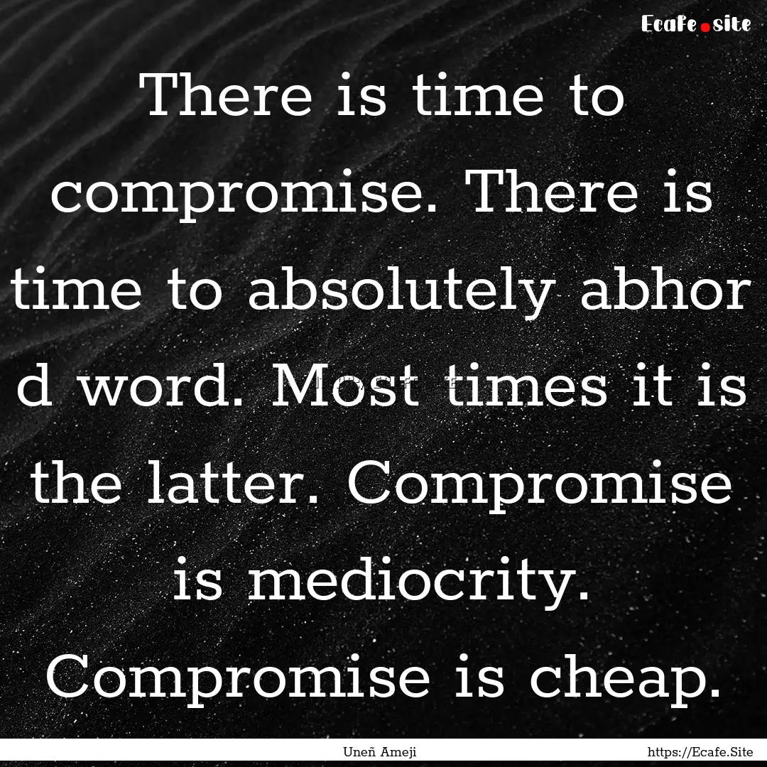 There is time to compromise. There is time.... : Quote by Uneñ Ameji