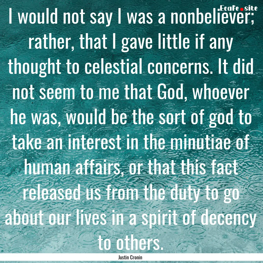 I would not say I was a nonbeliever; rather,.... : Quote by Justin Cronin