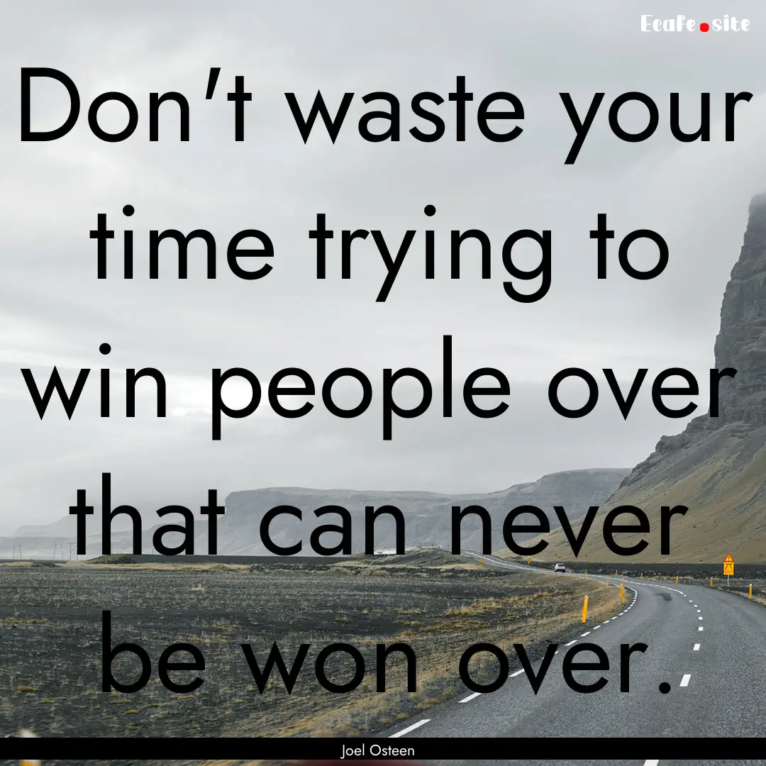 Don't waste your time trying to win people.... : Quote by Joel Osteen