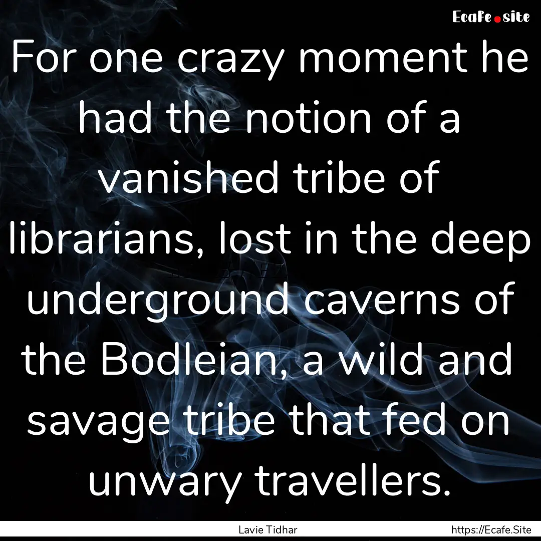 For one crazy moment he had the notion of.... : Quote by Lavie Tidhar