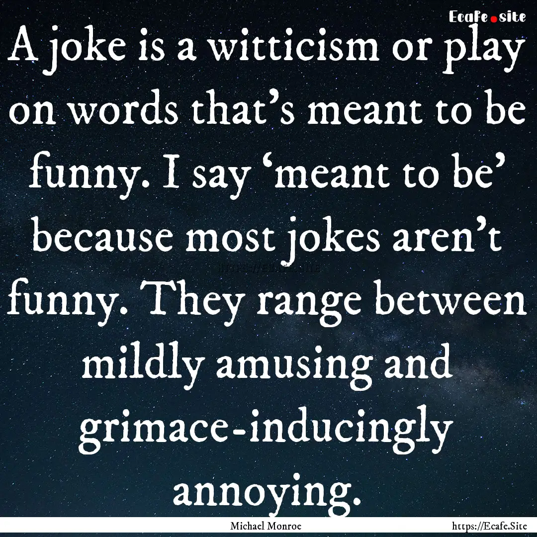 A joke is a witticism or play on words that’s.... : Quote by Michael Monroe