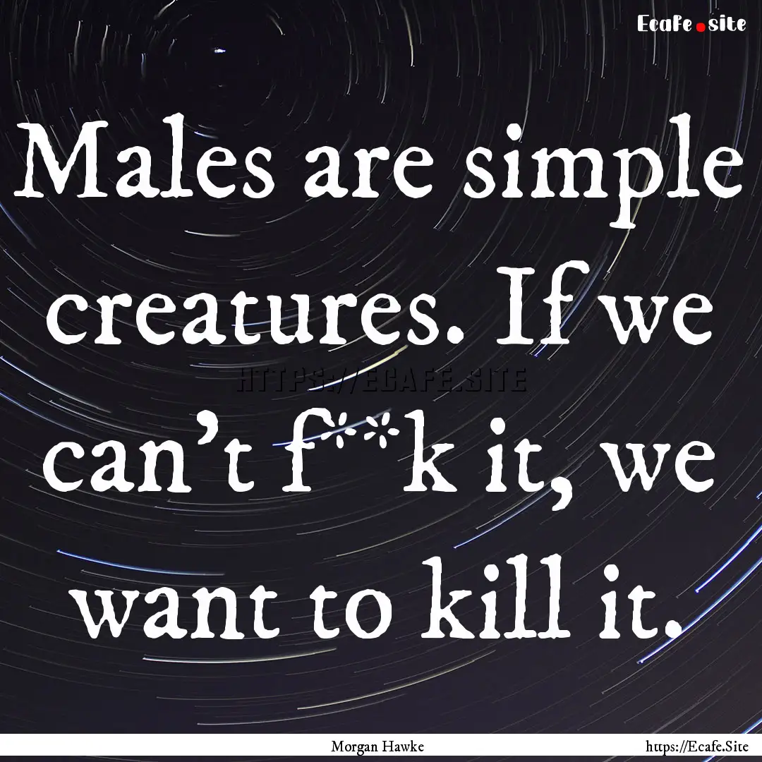 Males are simple creatures. If we can’t.... : Quote by Morgan Hawke