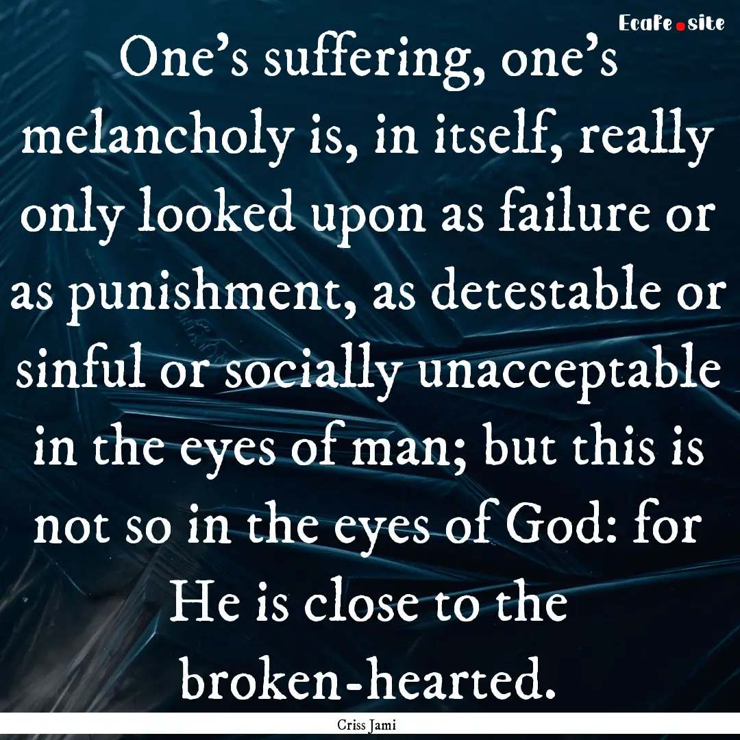 One's suffering, one's melancholy is, in.... : Quote by Criss Jami