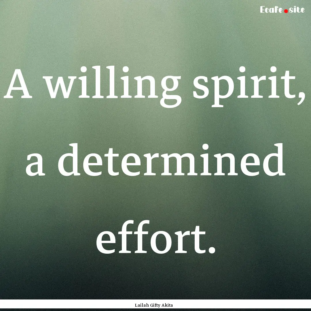 A willing spirit, a determined effort. : Quote by Lailah Gifty Akita