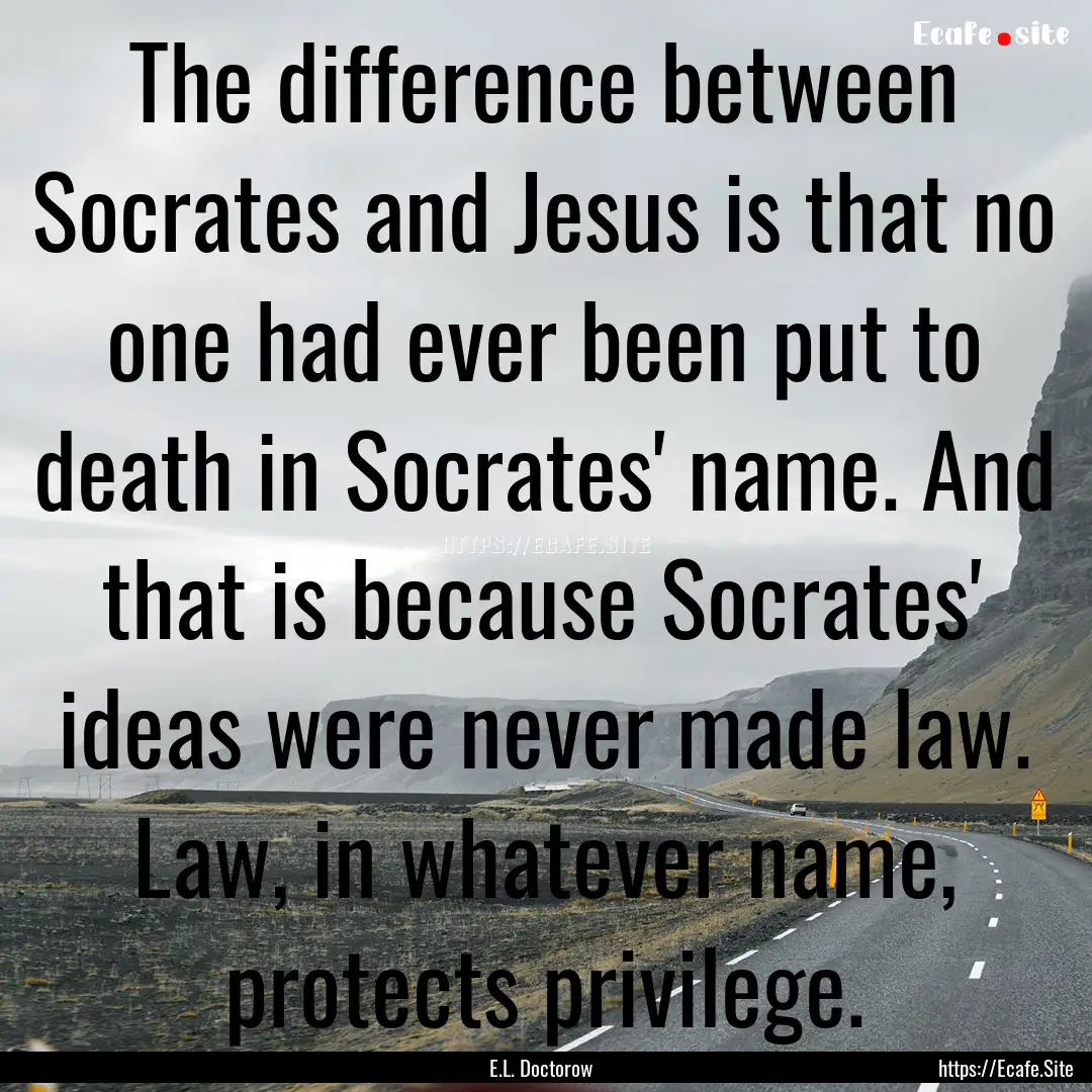 The difference between Socrates and Jesus.... : Quote by E.L. Doctorow