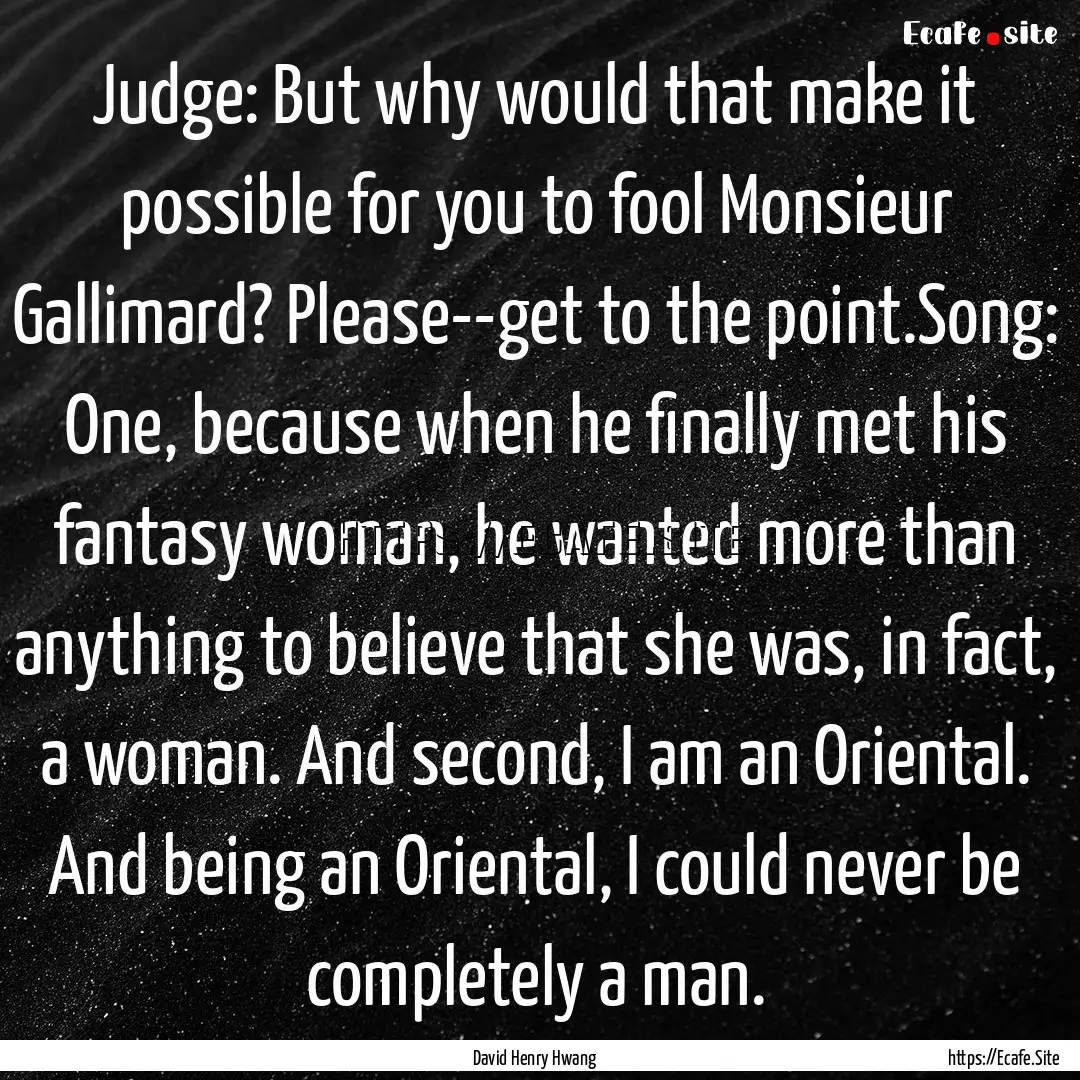 Judge: But why would that make it possible.... : Quote by David Henry Hwang