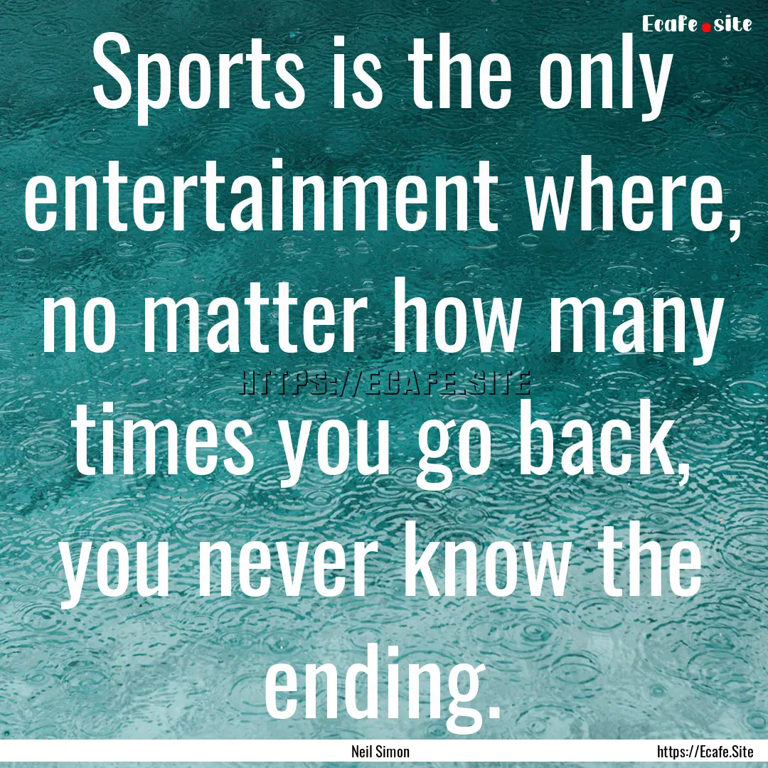 Sports is the only entertainment where, no.... : Quote by Neil Simon