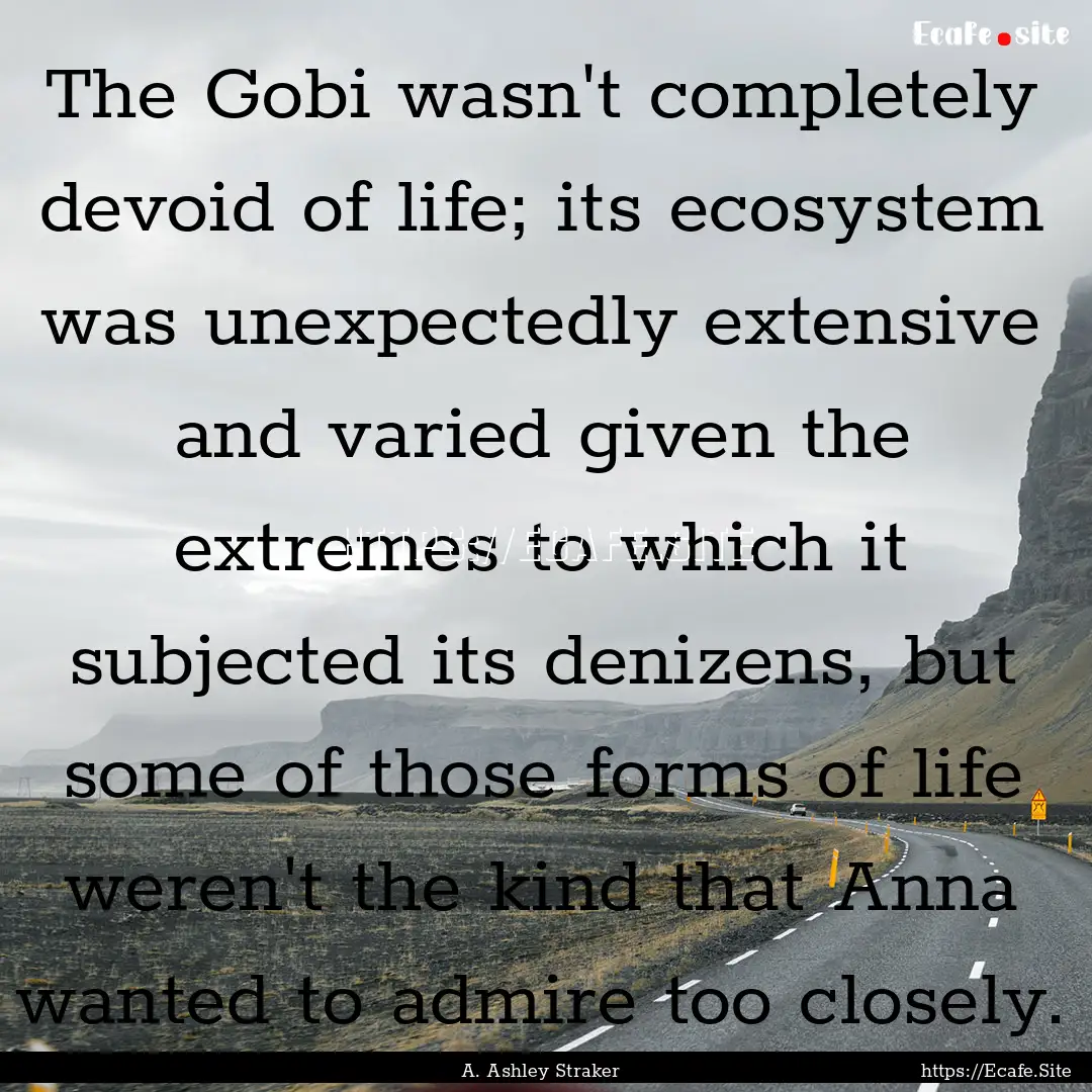 The Gobi wasn't completely devoid of life;.... : Quote by A. Ashley Straker