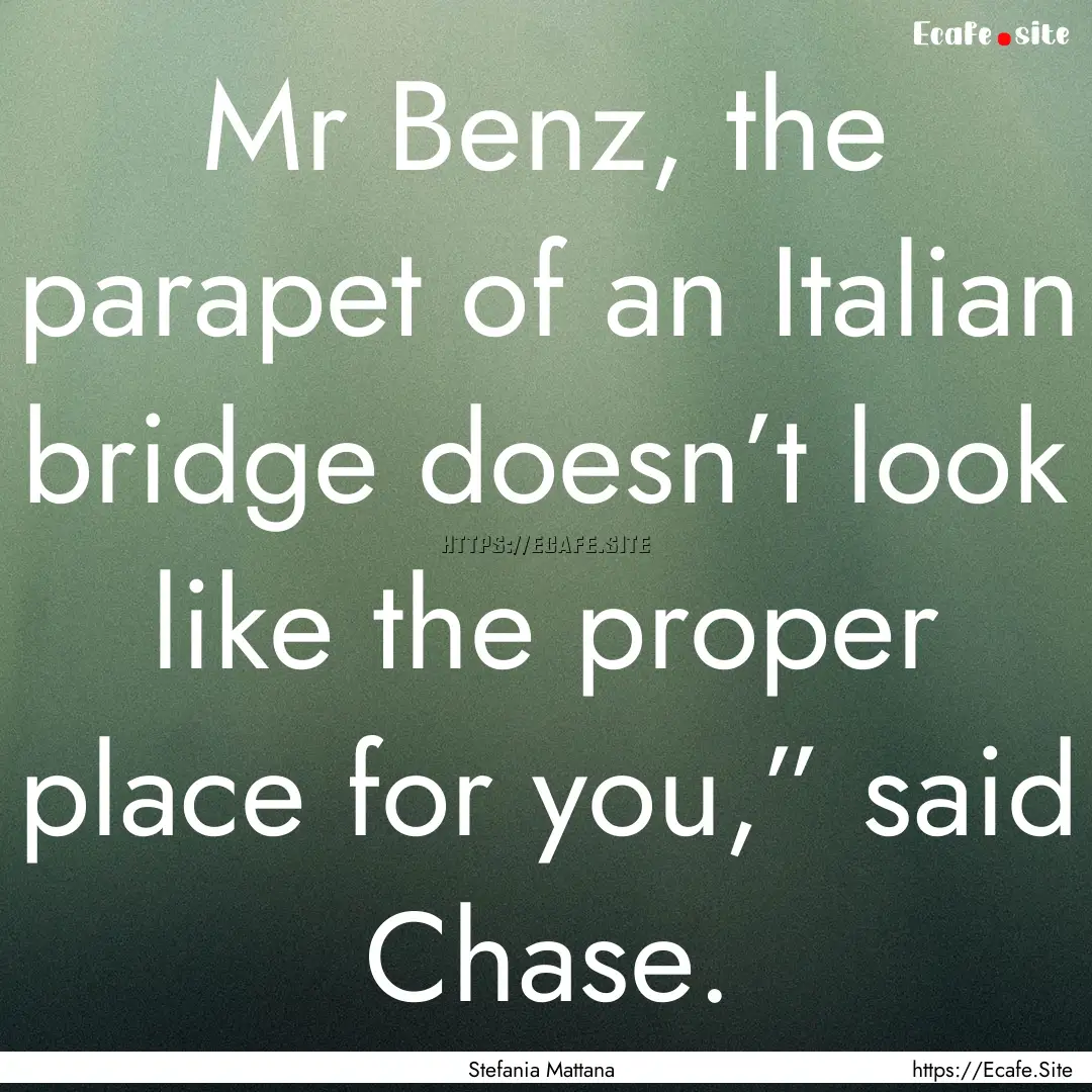 Mr Benz, the parapet of an Italian bridge.... : Quote by Stefania Mattana