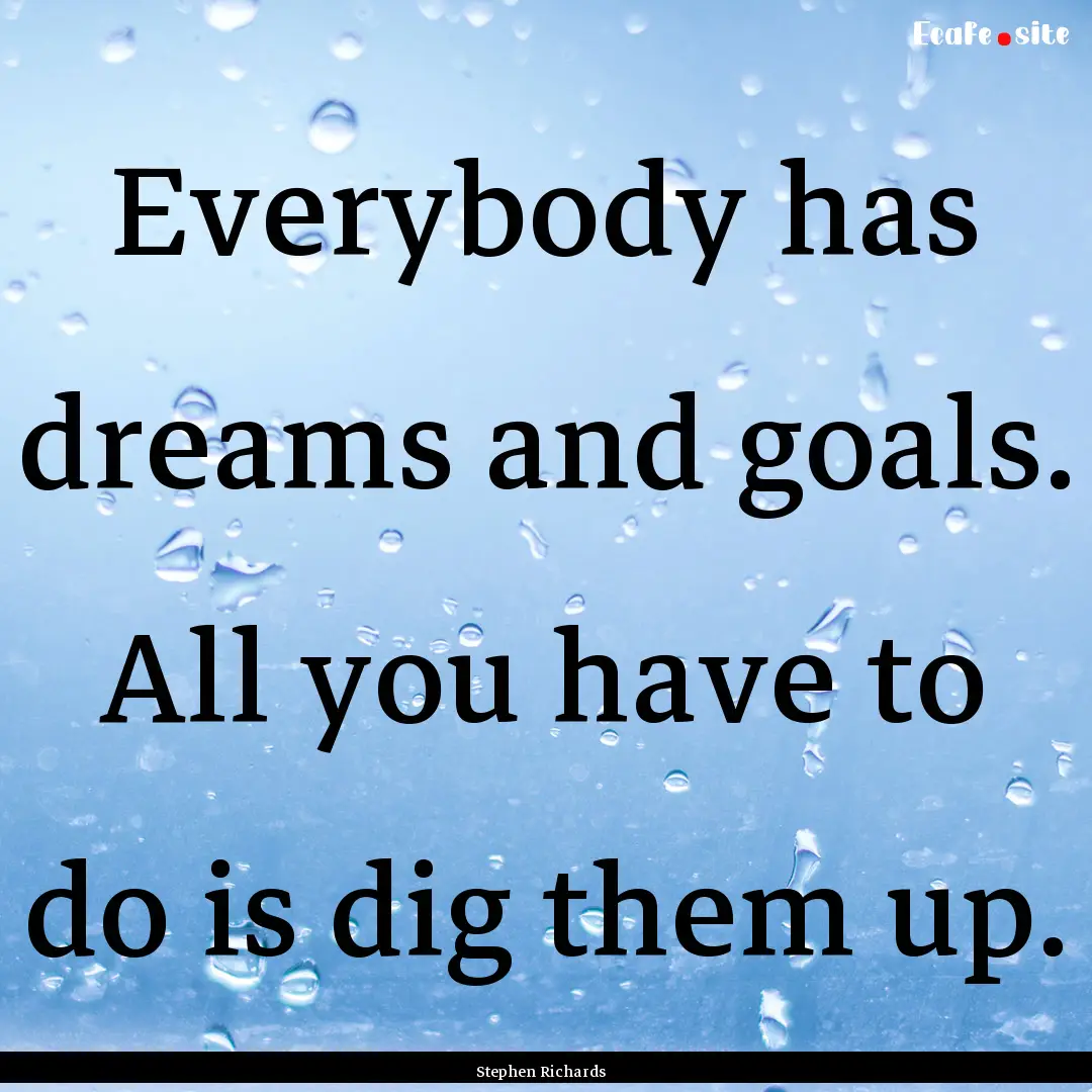 Everybody has dreams and goals. All you have.... : Quote by Stephen Richards