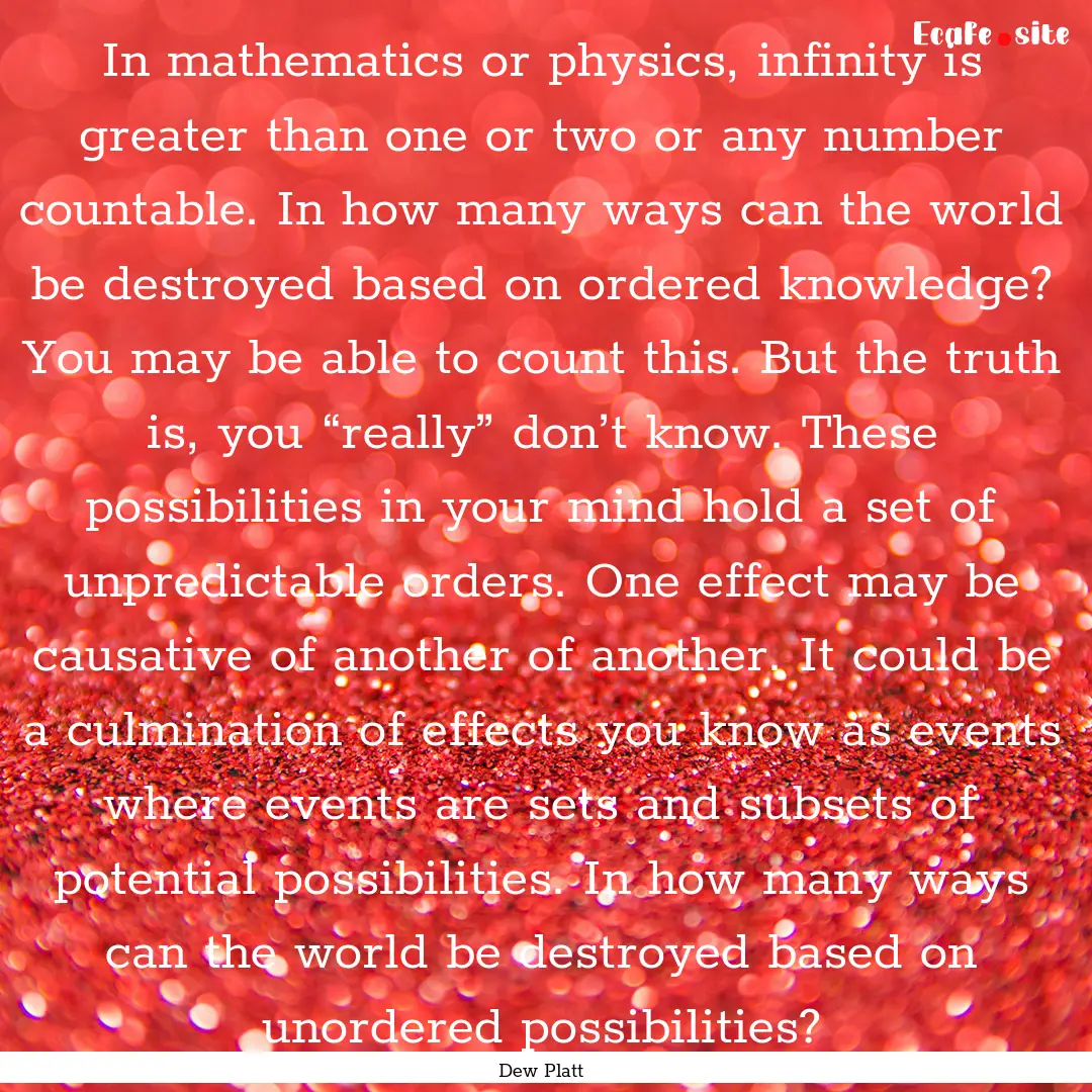 In mathematics or physics, infinity is greater.... : Quote by Dew Platt