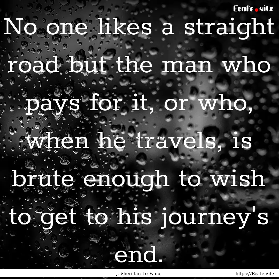 No one likes a straight road but the man.... : Quote by J. Sheridan Le Fanu