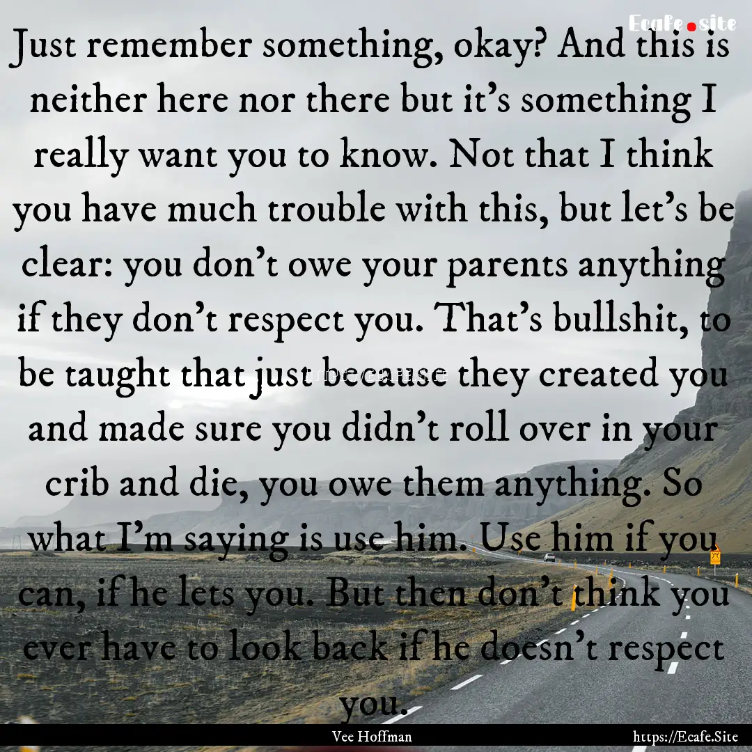 Just remember something, okay? And this is.... : Quote by Vee Hoffman