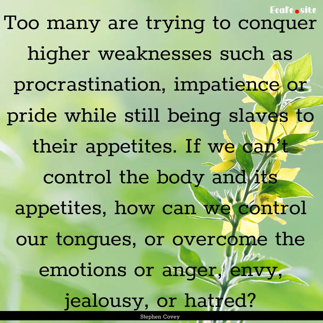 Too many are trying to conquer higher weaknesses.... : Quote by Stephen Covey