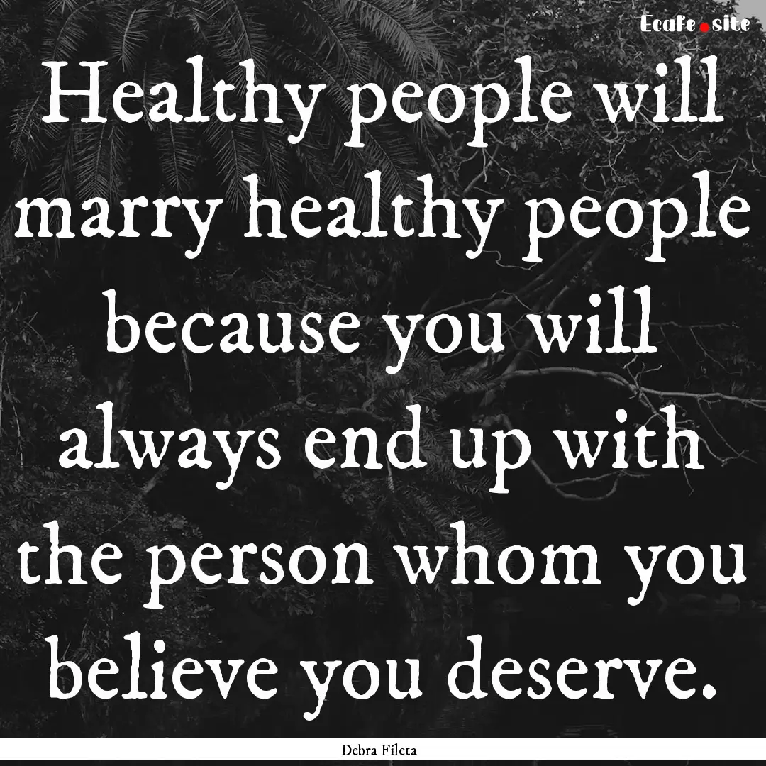 Healthy people will marry healthy people.... : Quote by Debra Fileta