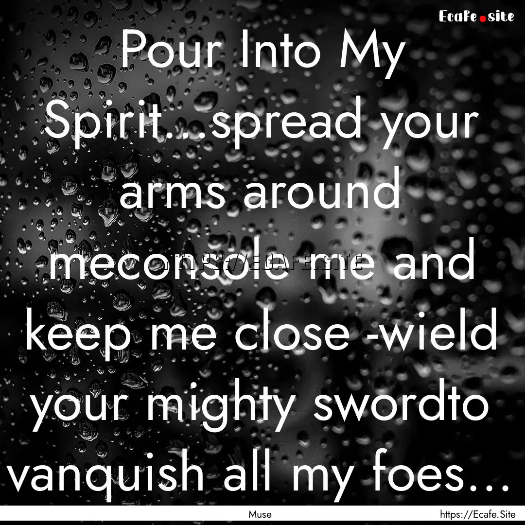 Pour Into My Spirit...spread your arms around.... : Quote by Muse