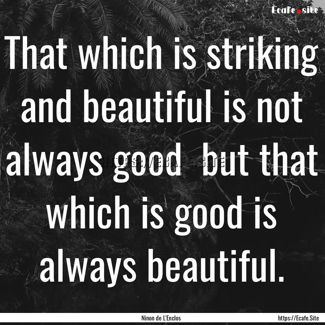 That which is striking and beautiful is not.... : Quote by Ninon de L'Enclos