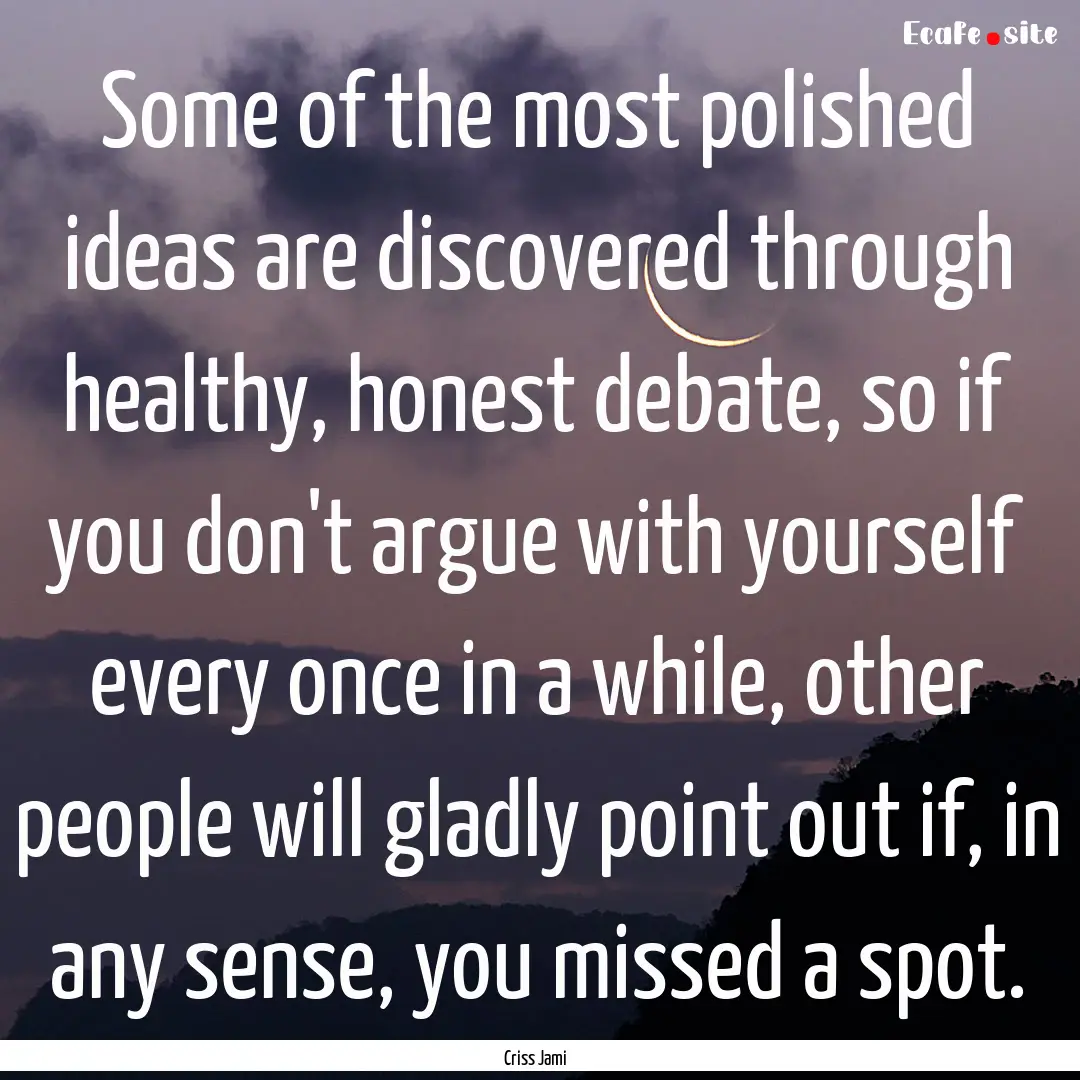 Some of the most polished ideas are discovered.... : Quote by Criss Jami