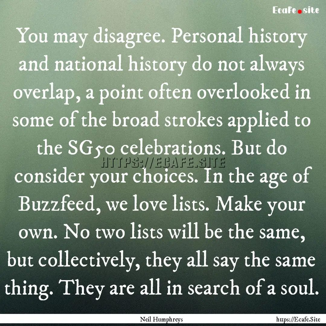 You may disagree. Personal history and national.... : Quote by Neil Humphreys